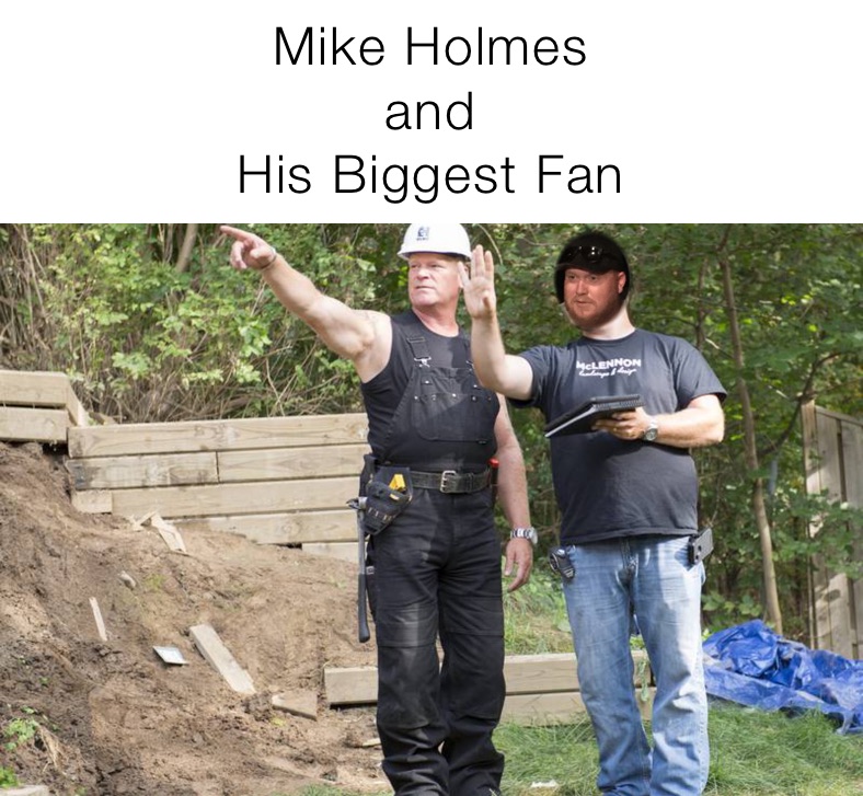 Mike Holmes 
and
His Biggest Fan