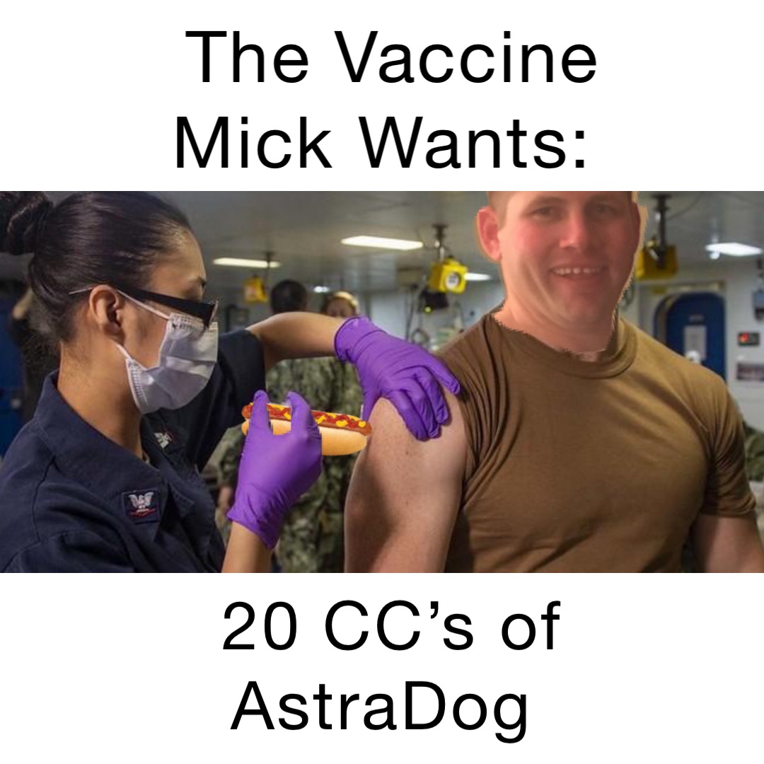 The Vaccine Mick Wants: 20 CC’s of AstraDog