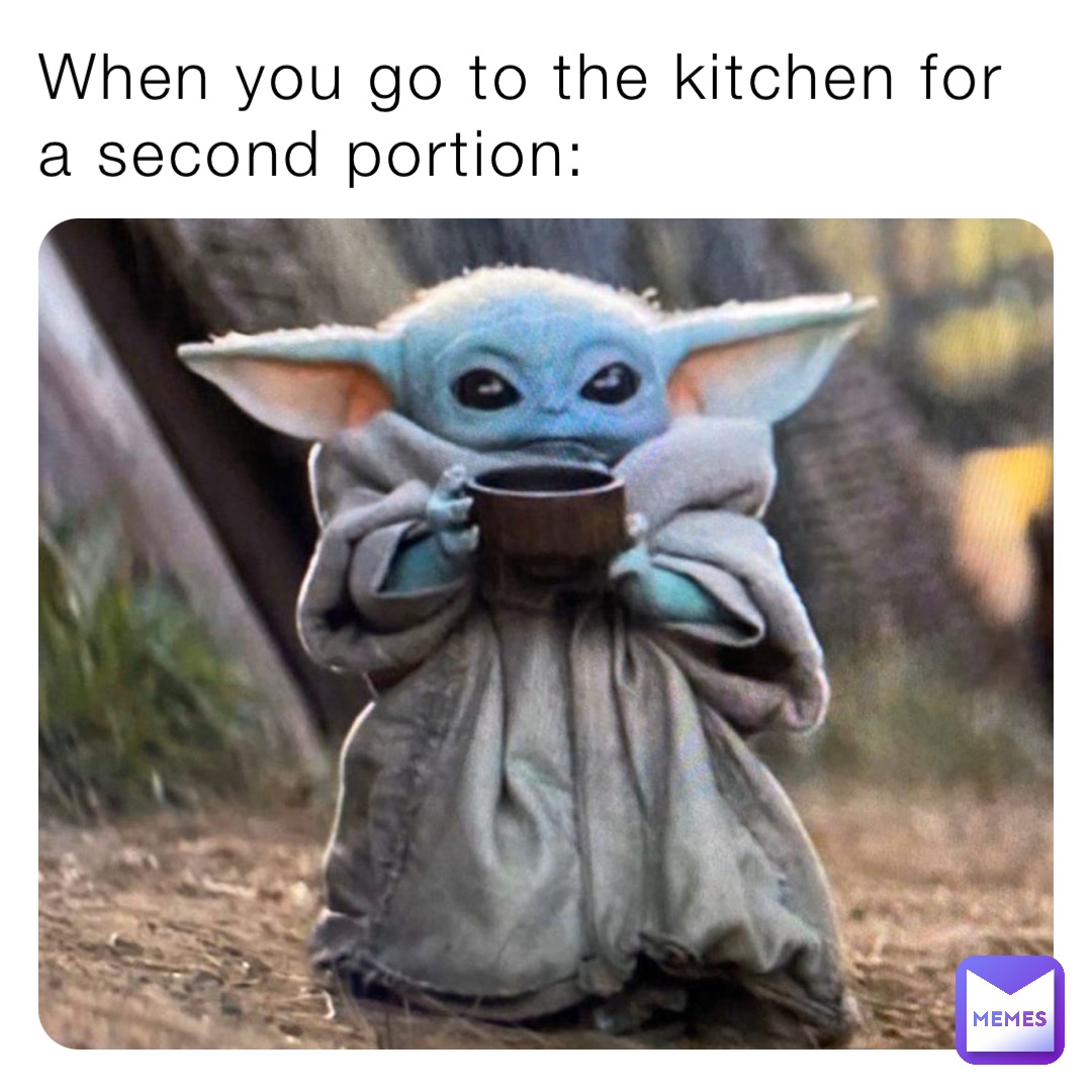 When you go to the kitchen for a second portion: