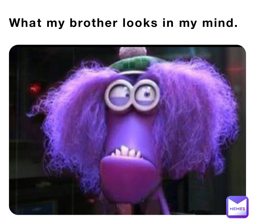 What my brother looks in my mind.
