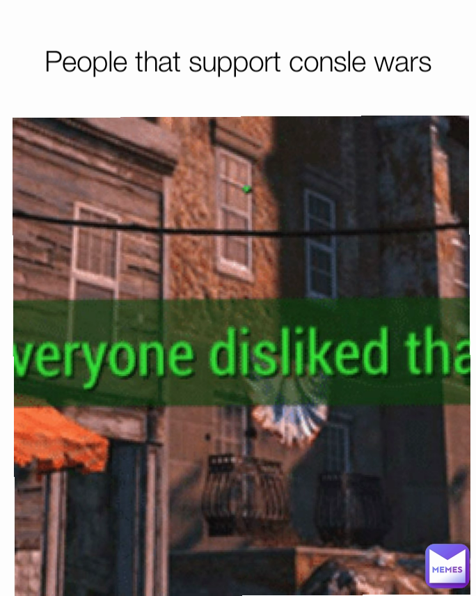 People that support consle wars