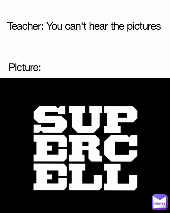 Picture: Teacher: You can't hear the pictures
