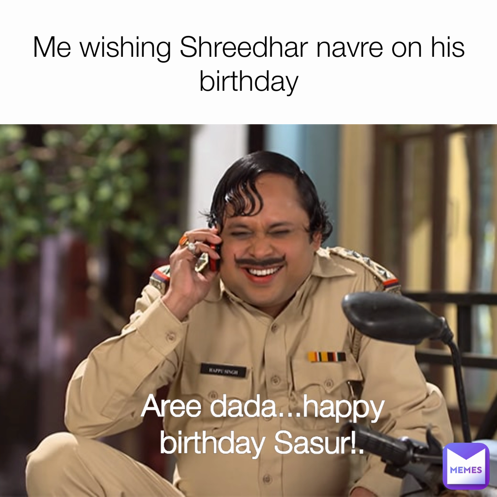 Me wishing Shreedhar navre on his birthday Aree dada...happy birthday Sasur!.