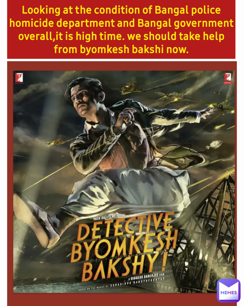 Looking at the condition of Bangal police homicide department and Bangal government overall,it is high time. we should take help from byomkesh bakshi now.