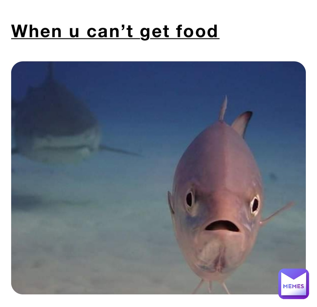 When u can’t get food