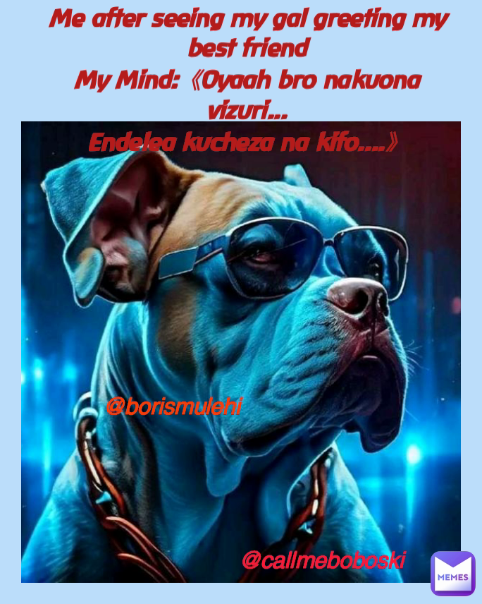 Me after seeing my gal greeting my best friend
My Mind:《Oyaah bro nakuona vizuri...
Endelea kucheza na kifo....》 @borismulehi @callmeboboski