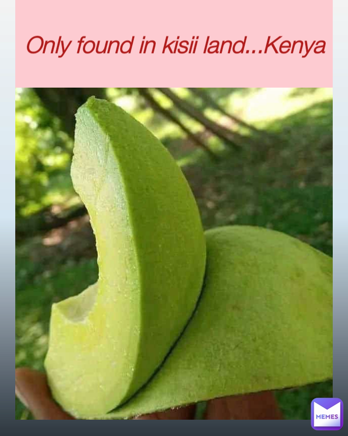Only found in kisii land...Kenya