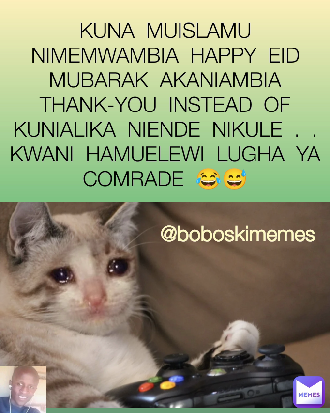 KUNA  MUISLAMU  NIMEMWAMBIA  HAPPY  EID  MUBARAK  AKANIAMBIA  THANK-YOU  INSTEAD  OF  KUNIALIKA  NIENDE  NIKULE  .  .  KWANI  HAMUELEWI  LUGHA  YA  COMRADE  😂😅 @boboskimemes