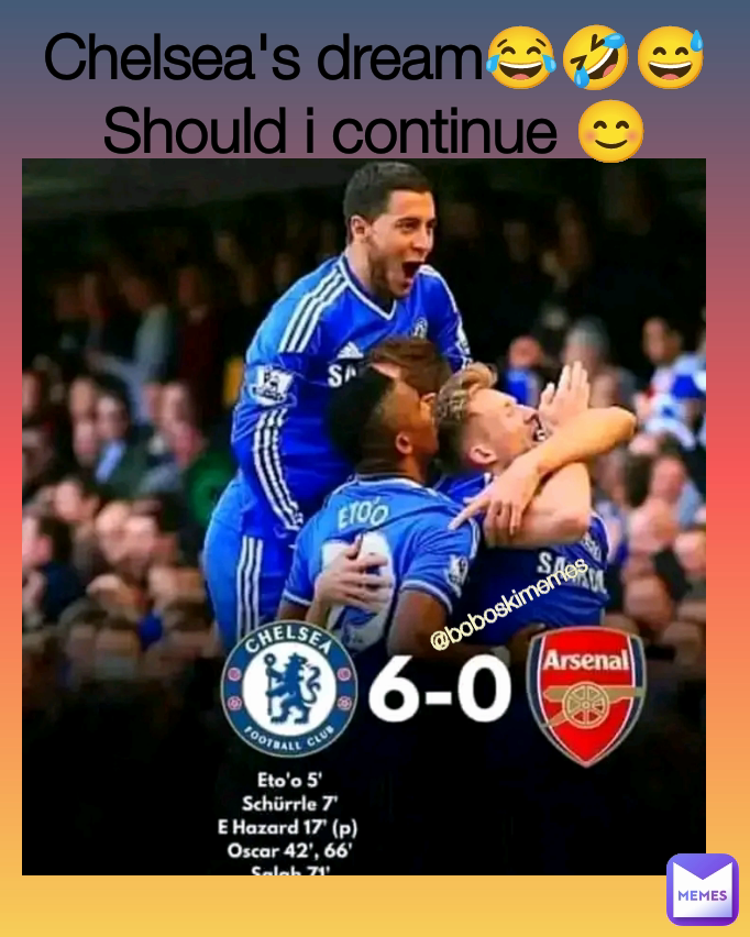 @boboskimemes Chelsea's dream😂🤣😅
Should i continue 😊