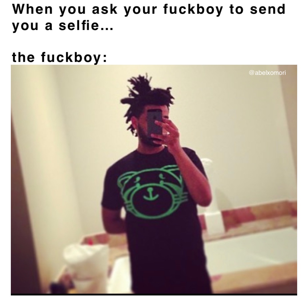 When you ask your fuckboy to send you a selfie…

the fuckboy: