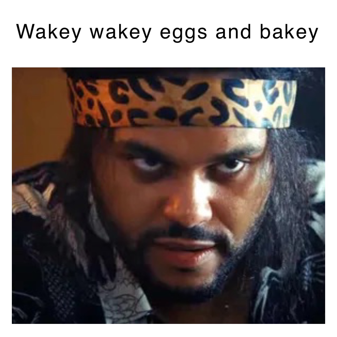 Wakey wakey eggs and bakey