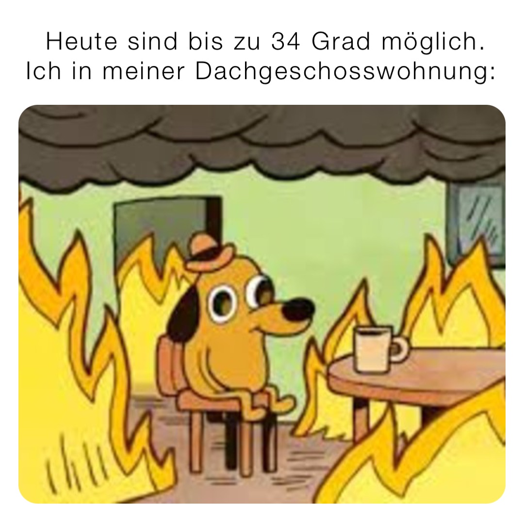 Heute sind bis zu 34 Grad möglich. 
Ich in meiner Dachgeschosswohnung: