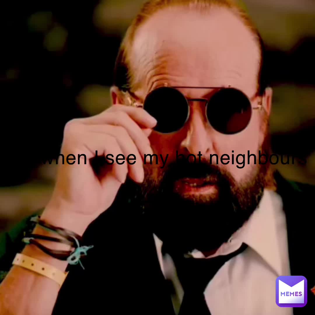 Me when I see my heart neighbour