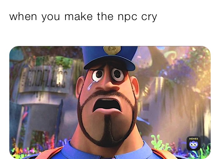 when you make the npc cry
