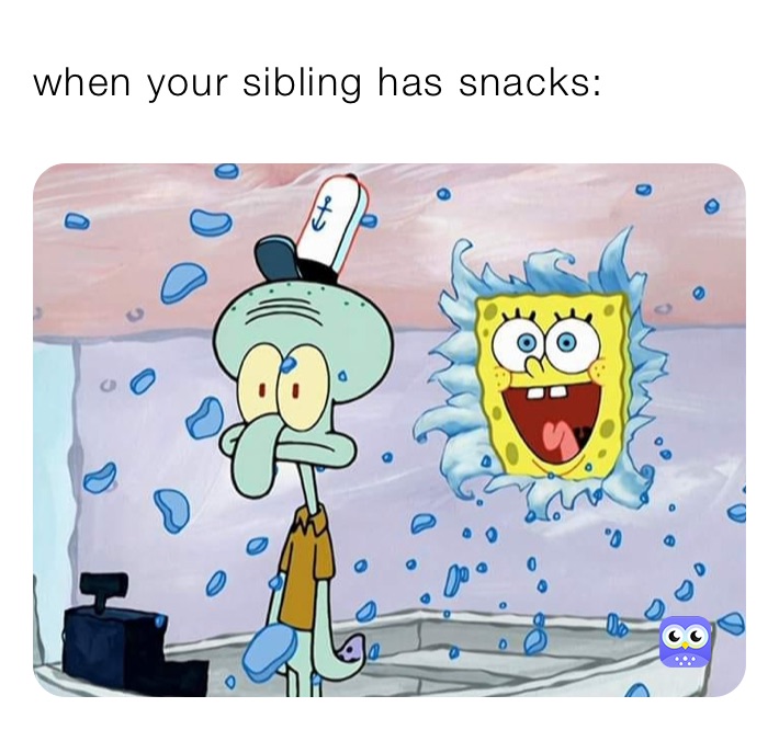 when your sibling has snacks: