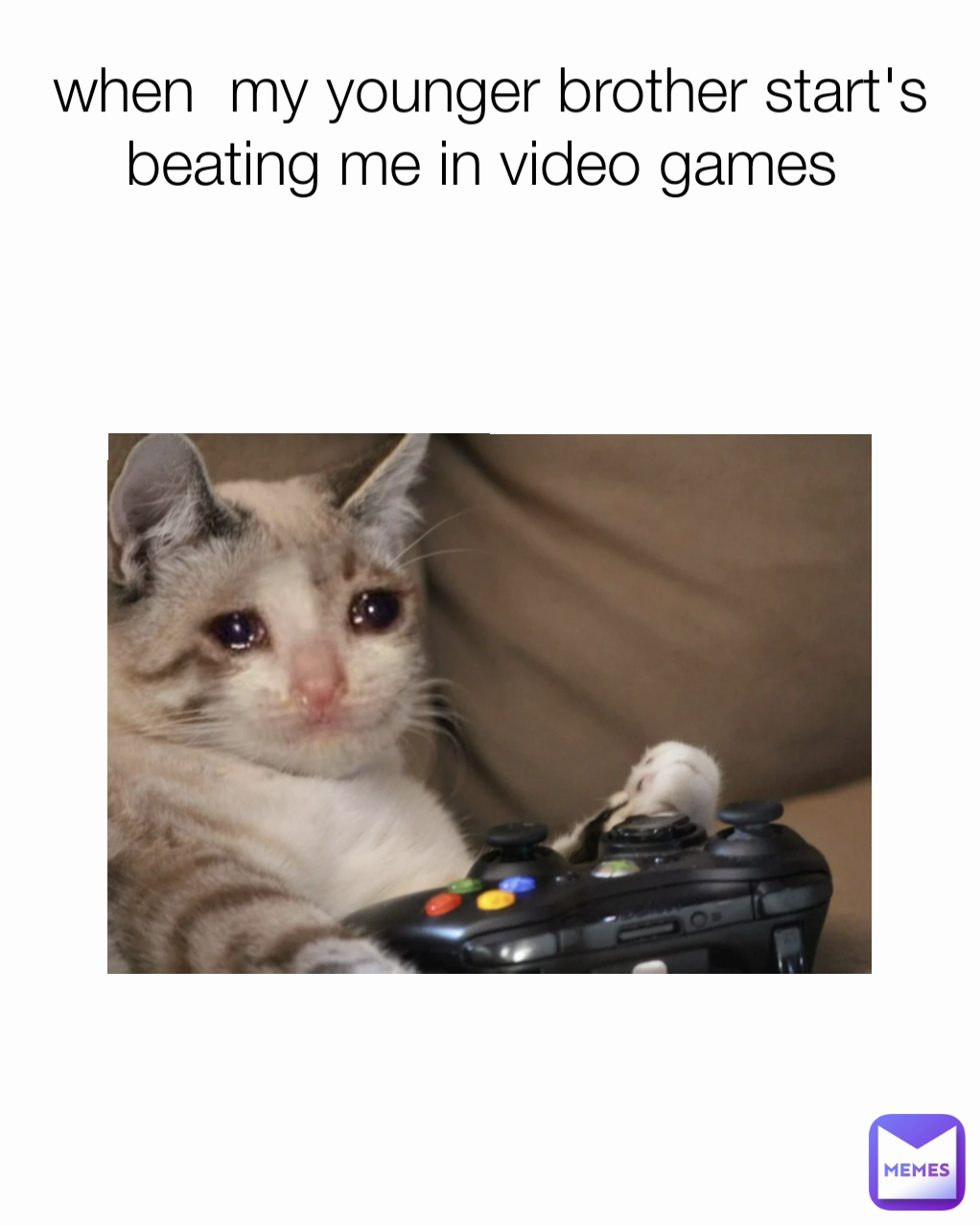 when  my younger brother start's beating me in video games 