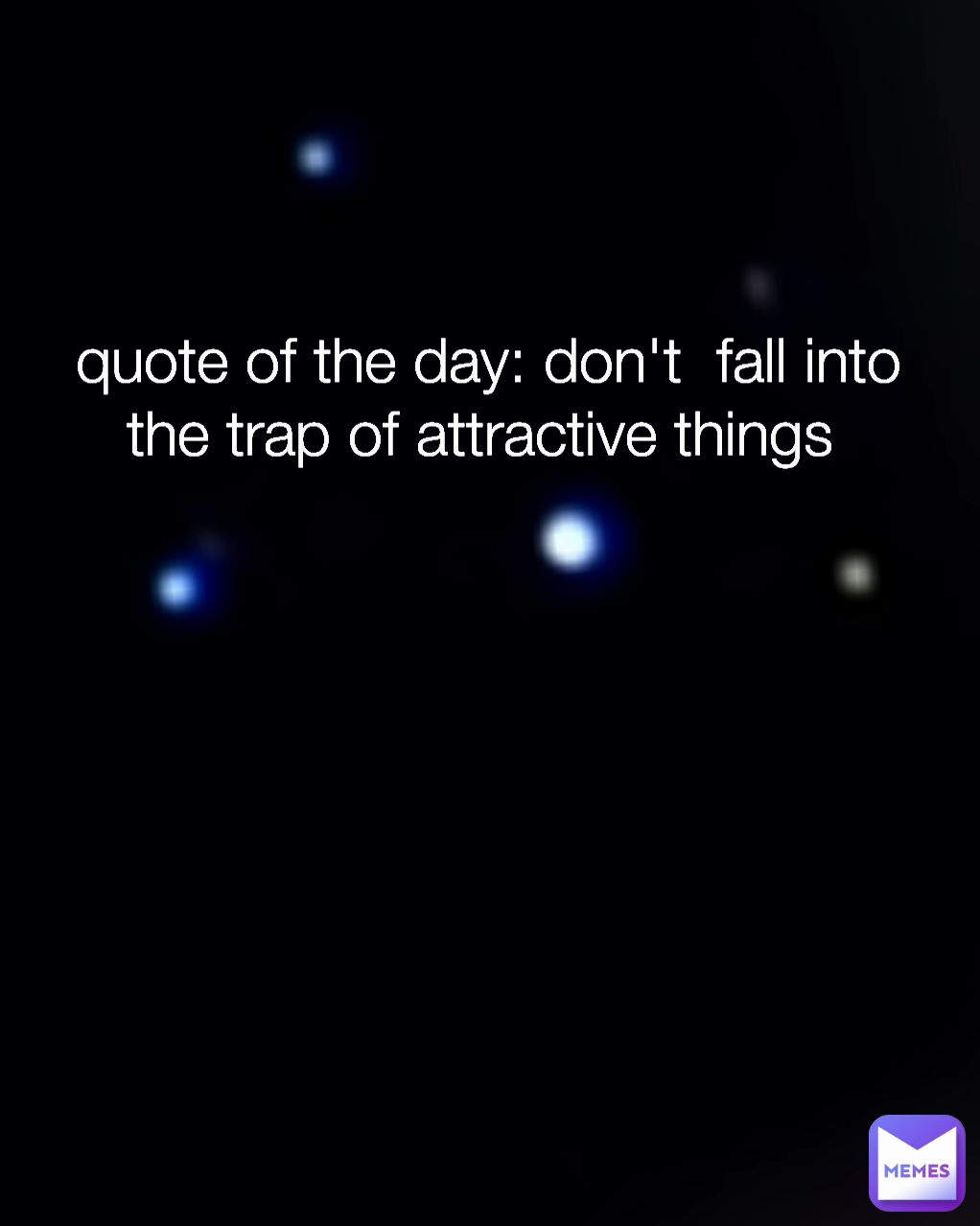 quote of the day: don't  fall into the trap of attractive things 