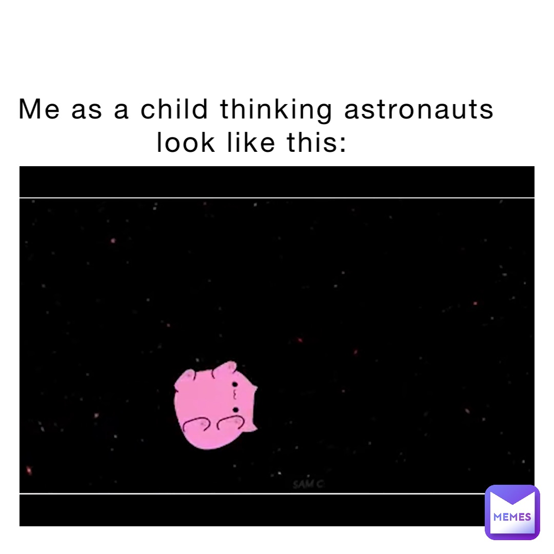 Me as a child thinking astronauts look like this: