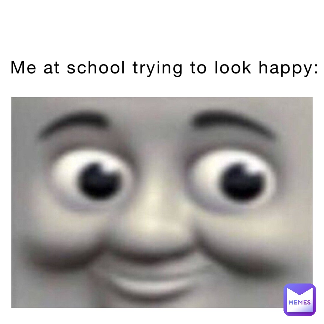 Me at school trying to look happy: