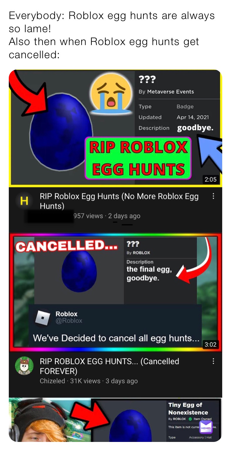 Everybody: Roblox egg hunts are always so lame!
Also then when Roblox egg hunts get cancelled: