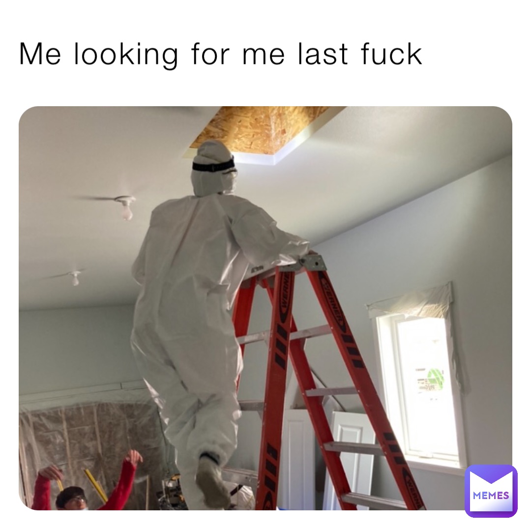 Me looking for me last fuck