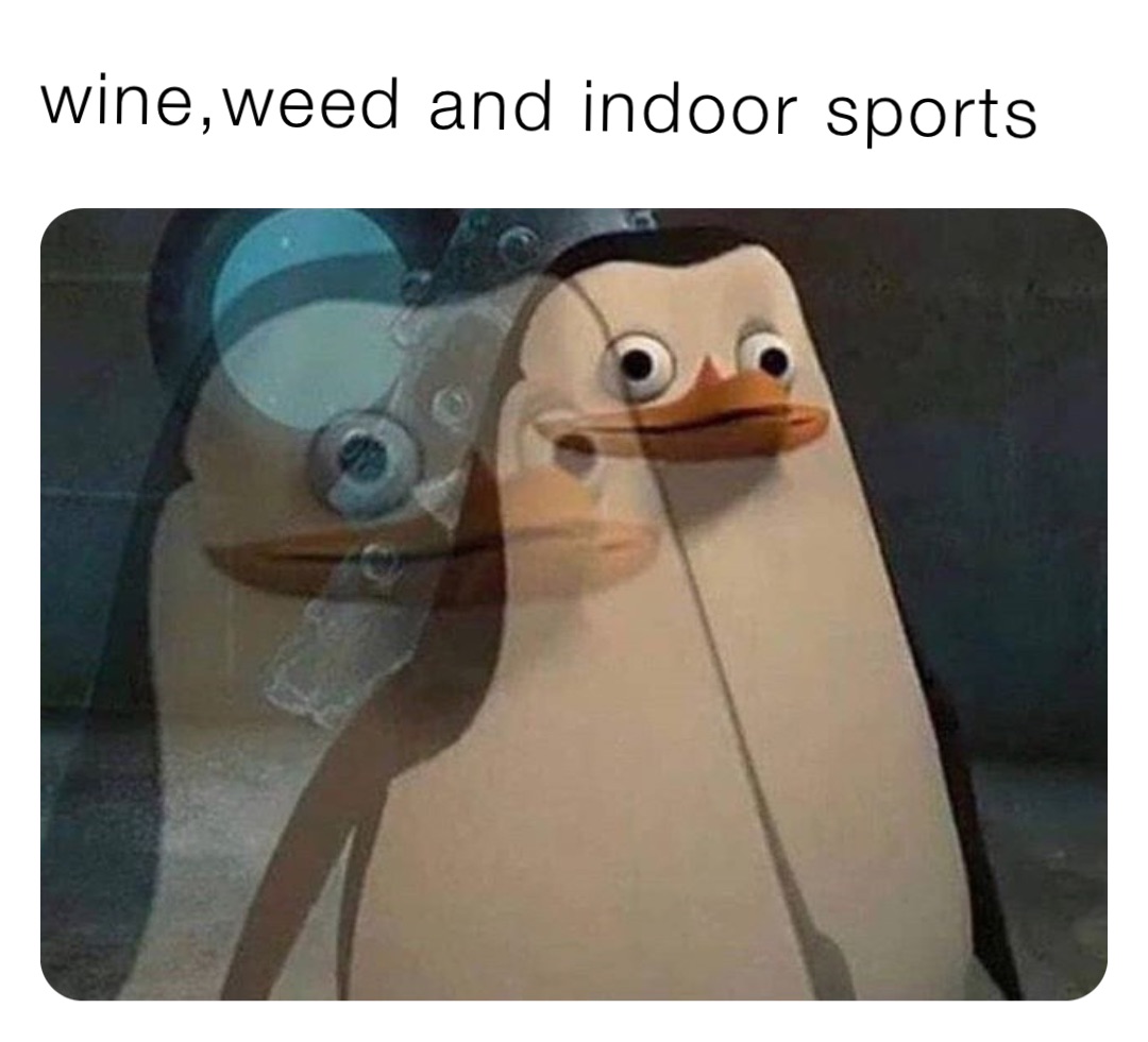 wine,weed and indoor sports