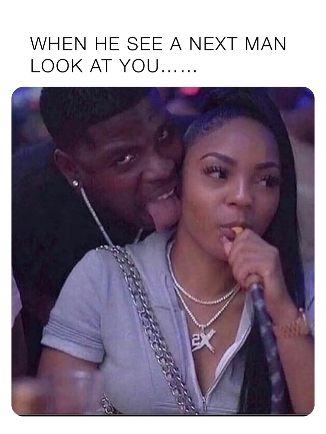 WHEN HE SEE A NEXT MAN LOOK AT YOU……