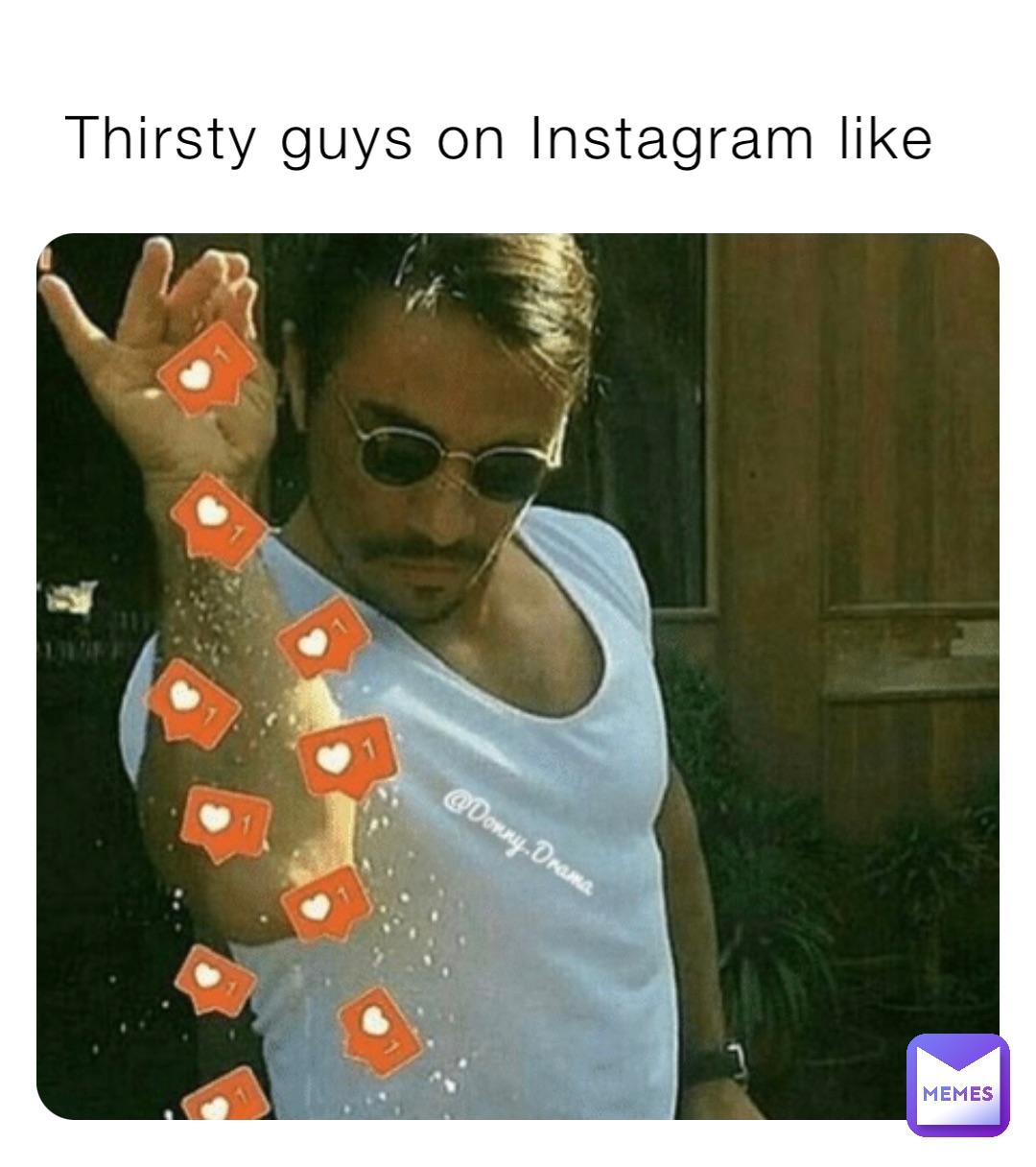 Thirsty guys on Instagram like