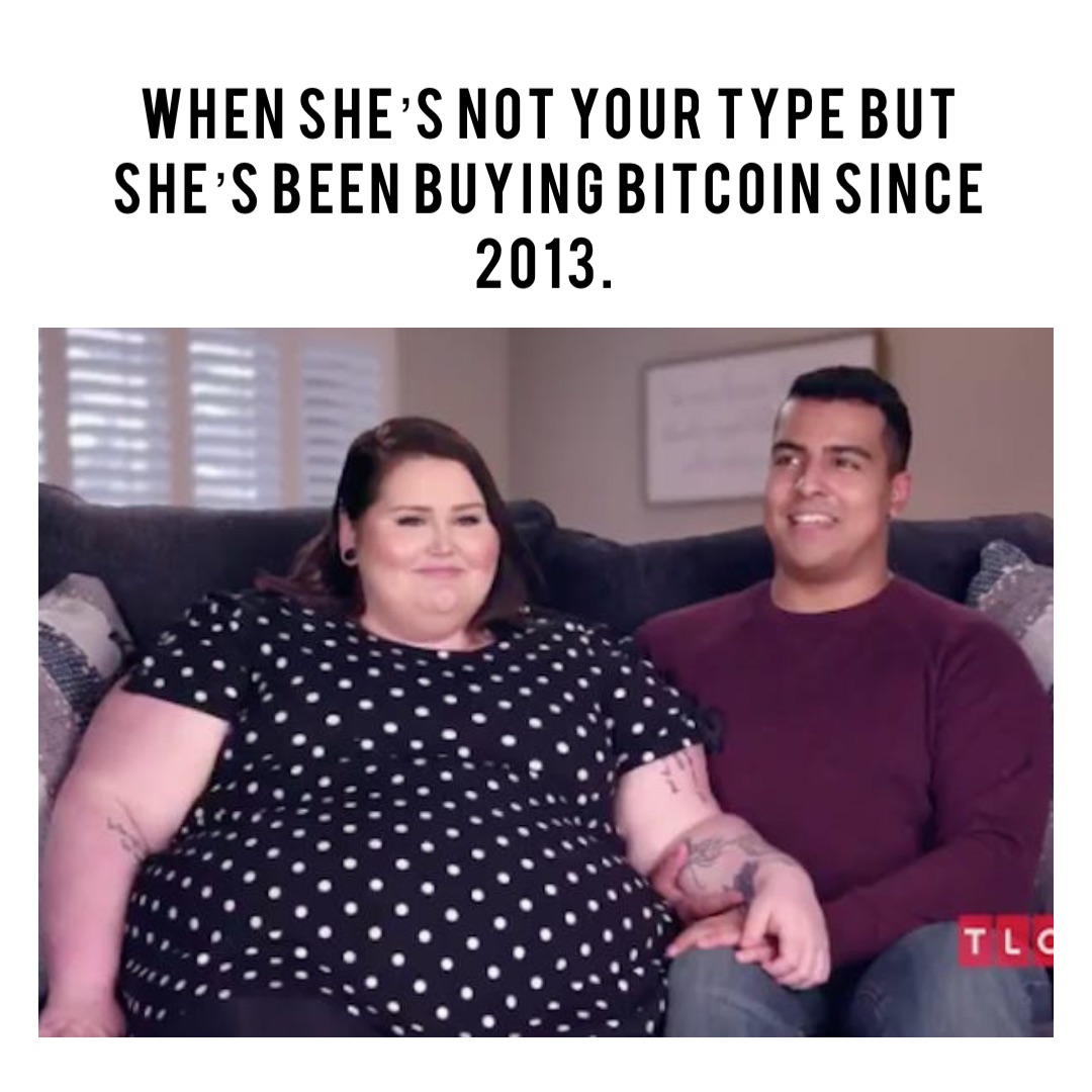 When she’s not your type but she’s been buying Bitcoin since 2013.