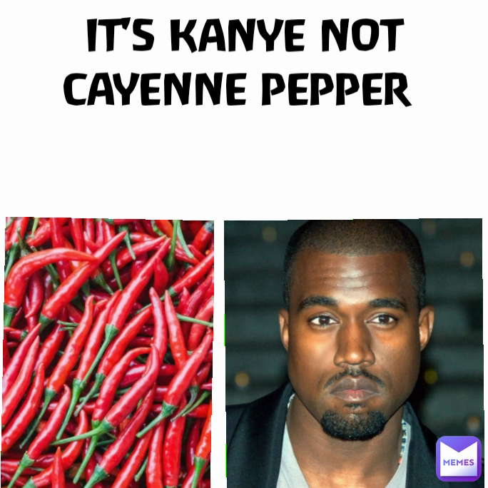 IT'S KANYE NOT CAYENNE PEPPER tbkdrip Memes
