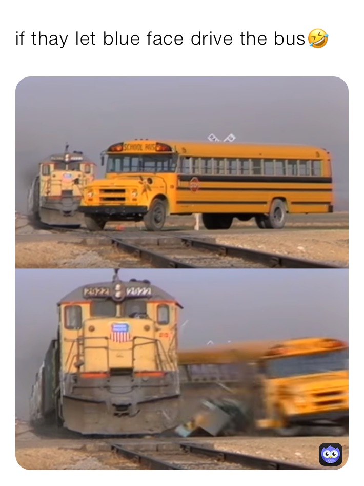 if thay let blue face drive the bus🤣￼ 