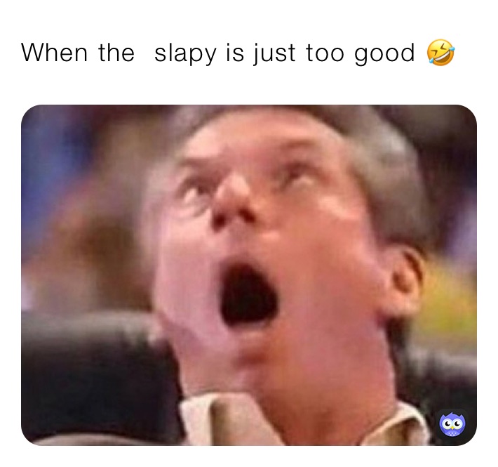When the￼  slapy is just too good 🤣