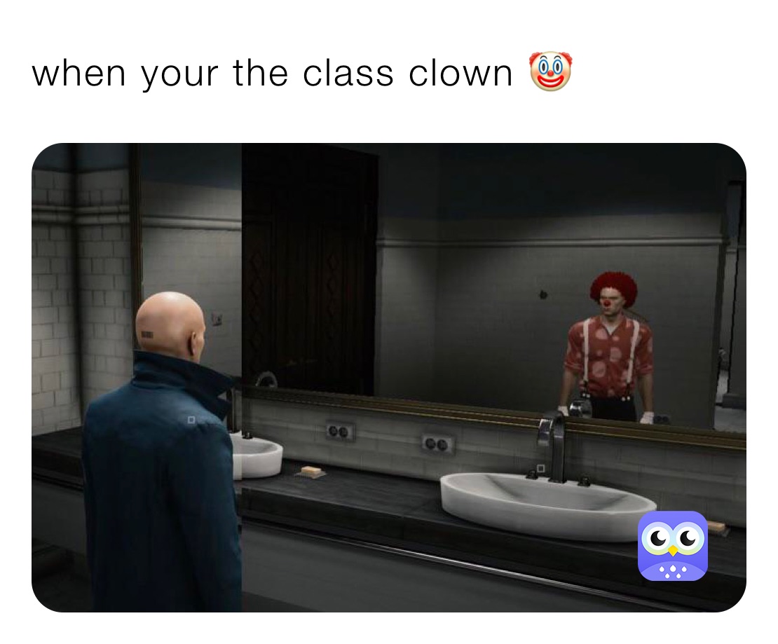 when your the class clown 🤡 