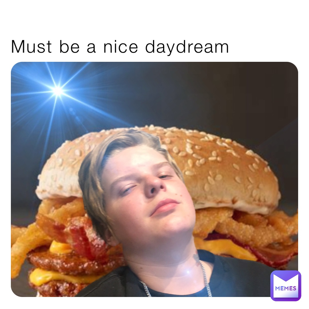 Must be a nice daydream