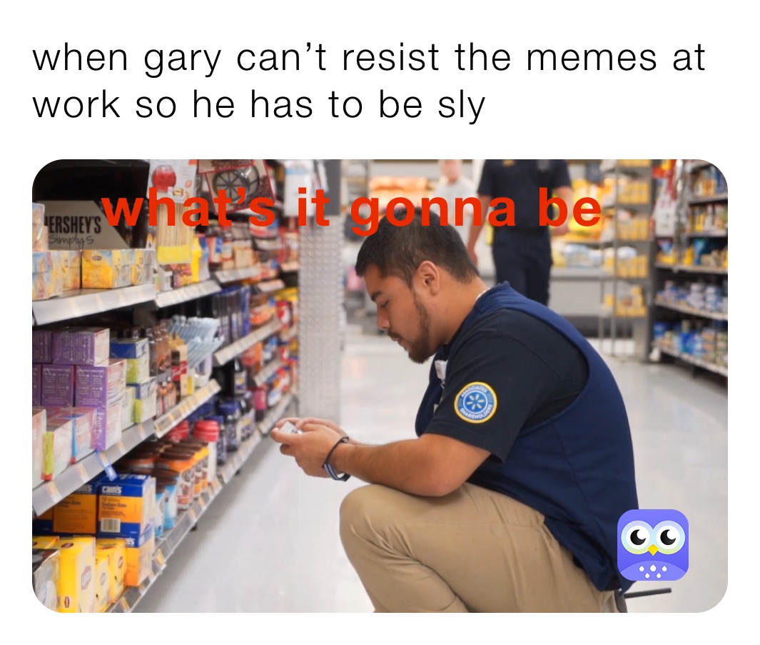 when gary can’t resist the memes at work so he has to be sly 