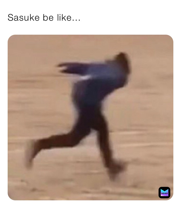 Sasuke be like...