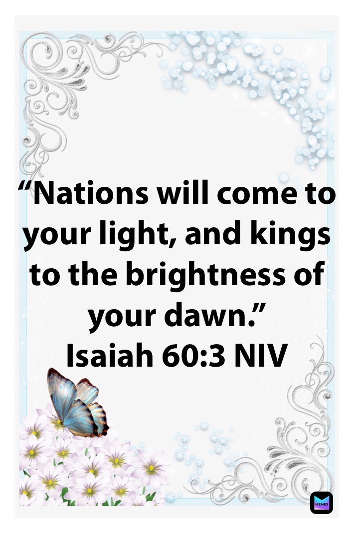 



“Nations will come to your light, and kings to the brightness of your dawn.”
‭‭Isaiah‬ ‭60:3‬ ‭NIV‬‬
