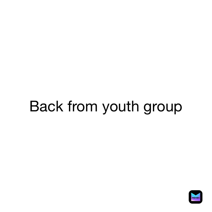 Back from youth group 