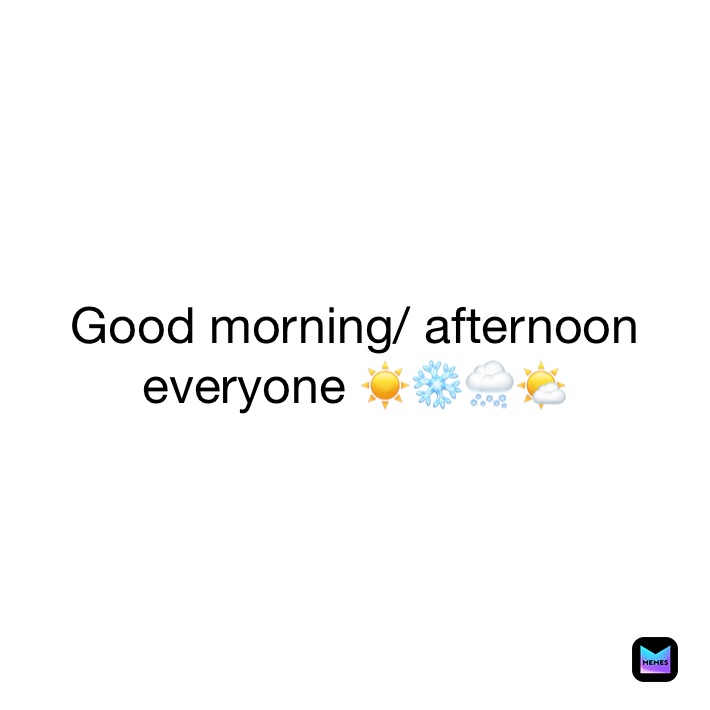 Good morning/ afternoon everyone ☀️❄️🌨🌤