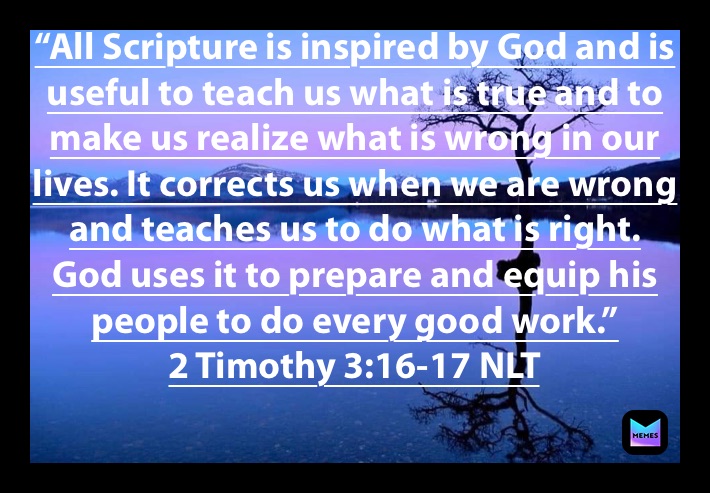 “All Scripture is inspired by God and is useful to teach us what is ...