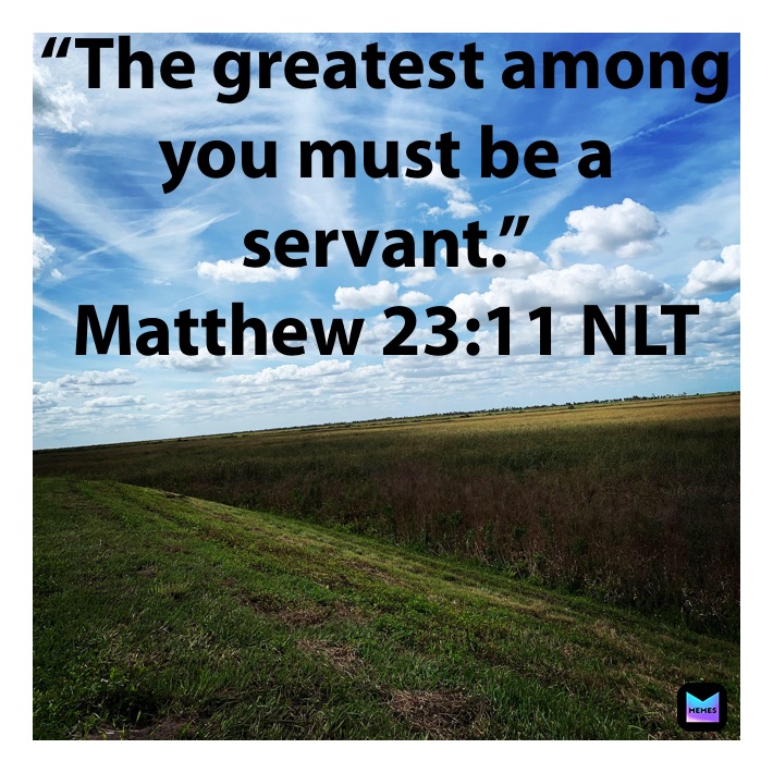 “The greatest among you must be a servant.”
‭‭Matthew‬ ‭23:11‬ ‭NLT‬‬