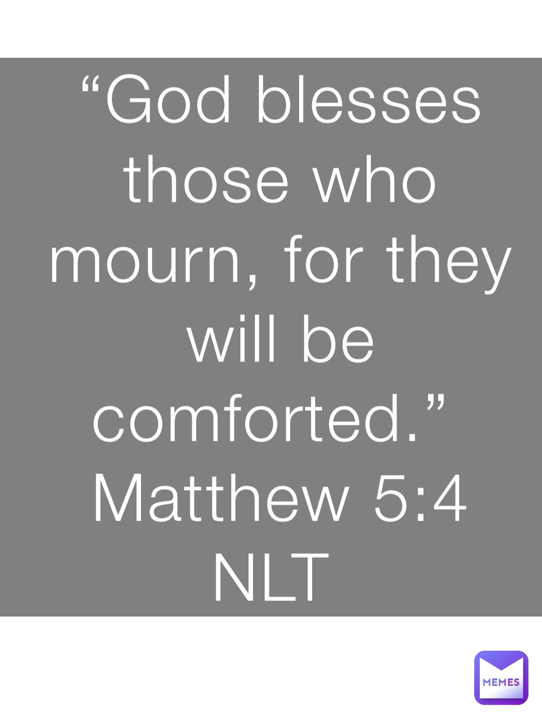 “God blesses those who mourn, for they will be comforted.”
‭‭Matthew‬ ‭5:4‬ ‭NLT‬‬