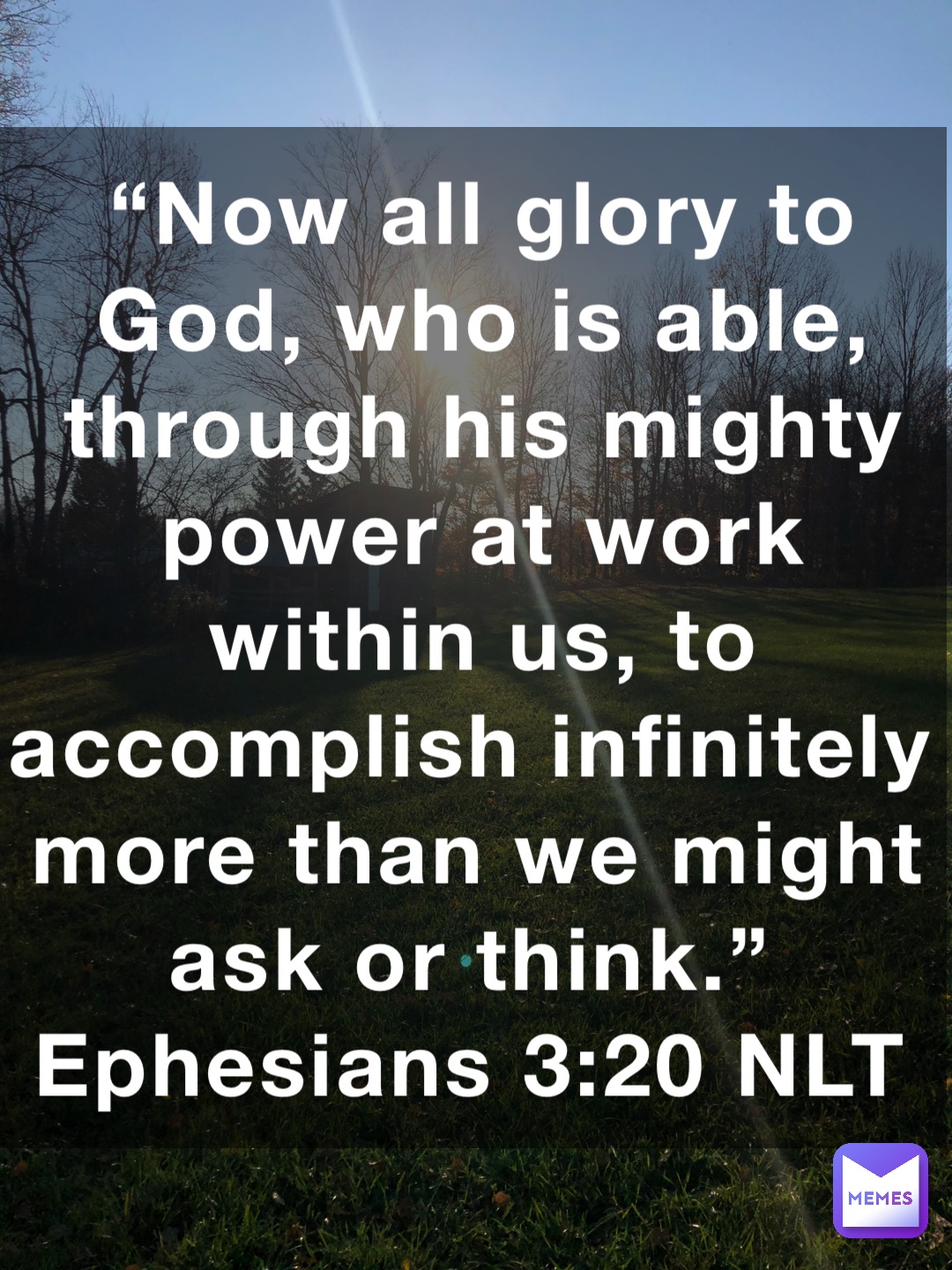 “Now all glory to God, who is able, through his mighty power at work ...