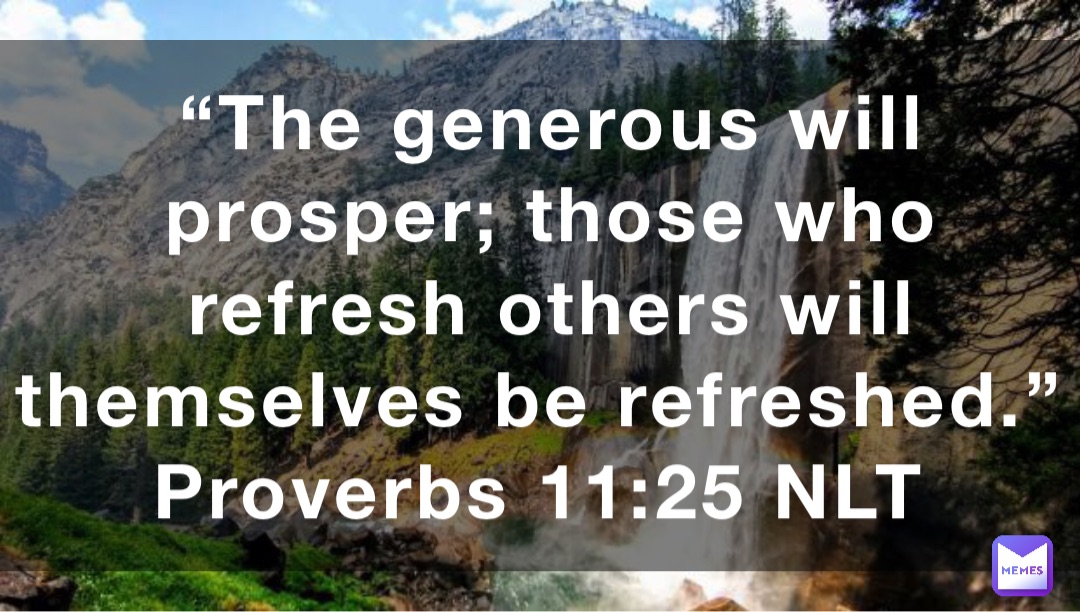 The Generous Will Prosper Those Who Refresh Others Will Themselves Be the-generous-will-prosper-those-who-refresh-others-will-themselves-be