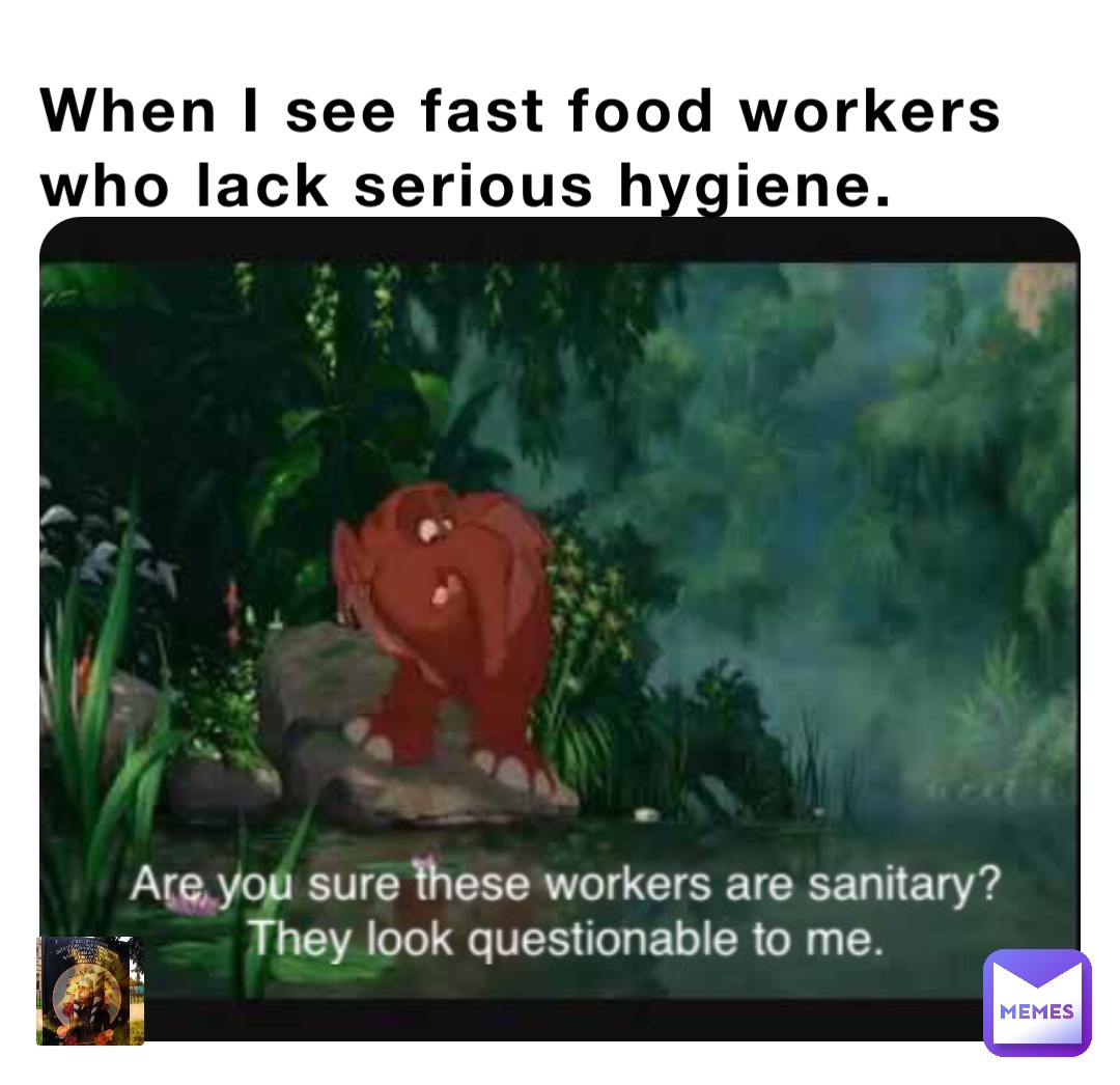 When I see fast food workers who lack serious hygiene.