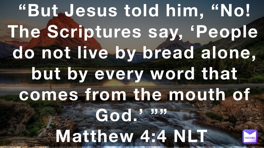 but-jesus-told-him-no-the-scriptures-say-people-do-not-live-by-bread-alone-but-by-every