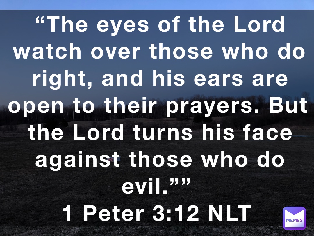The Eyes Of The Lord Watch Over Those Who Do Right And His Ears Are the-eyes-of-the-lord-watch-over-those-who-do-right-and-his-ears-are