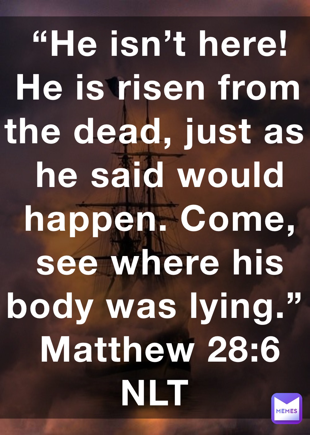 “He isn’t here! He is risen from the dead, just as he said would happen