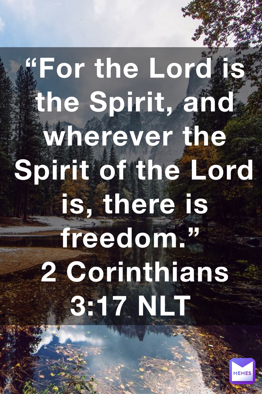 “For the Lord is the Spirit, and wherever the Spirit of the Lord is, there is freedom.”
‭‭2 Corinthians‬ ‭3:17‬ ‭NLT‬‬