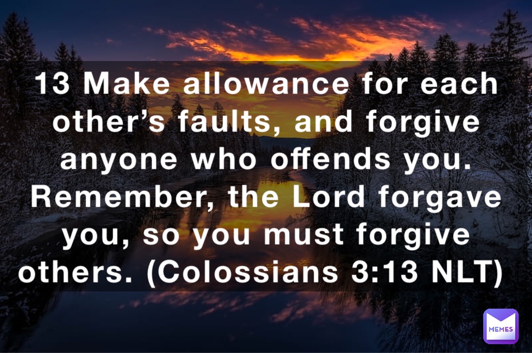 13 Make Allowance For Each Others Faults And Forgive Anyone Who Offends You Remember The 7858